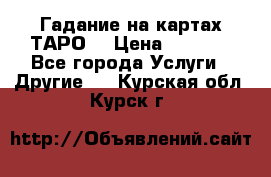 Гадание на картах ТАРО. › Цена ­ 1 000 - Все города Услуги » Другие   . Курская обл.,Курск г.